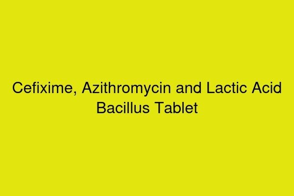 Cefixime, Azithromycin and Lactic Acid Bacillus Tablet