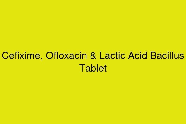 Cefixime, Ofloxacin & Lactic Acid Bacillus Tablet