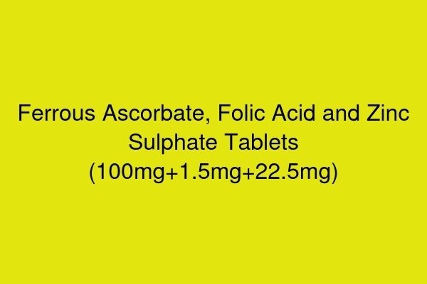 Ferrous Ascorbate, Folic Acid and Zinc Sulphate Tablets (100mg+1.5mg+22.5mg)
