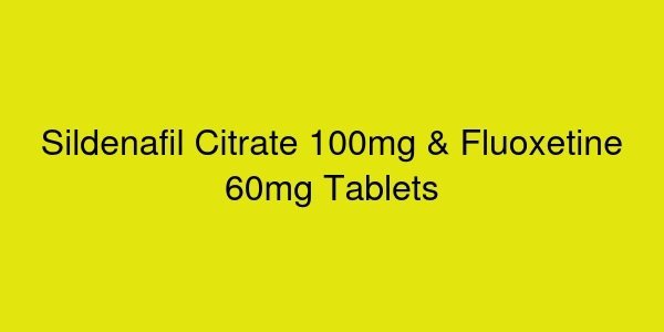 Sildenafil Citrate 100mg & Fluoxetine 60mg Tablets