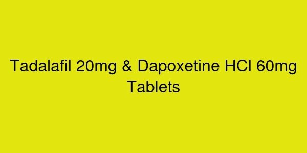 Tadalafil 20mg & Dapoxetine HCl 60mg Tablets