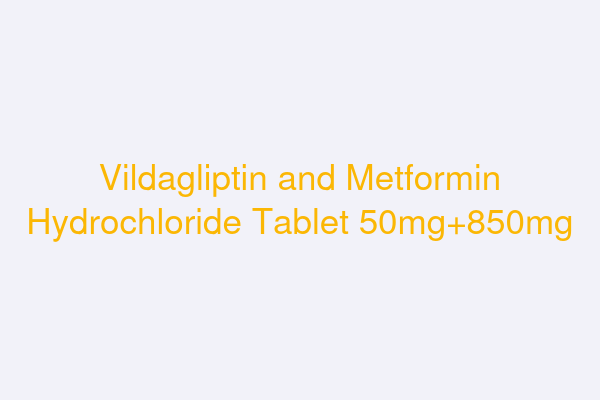 Vildagliptin and Metformin Hydrochloride Tablet 50mg+850mg
