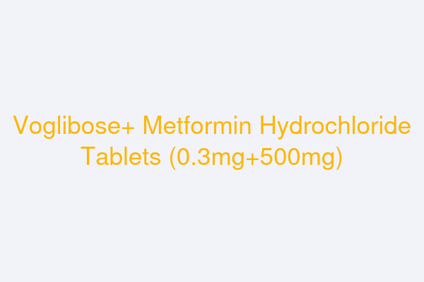 Voglibose+ Metformin Hydrochloride Tablets (0.3mg+500mg)